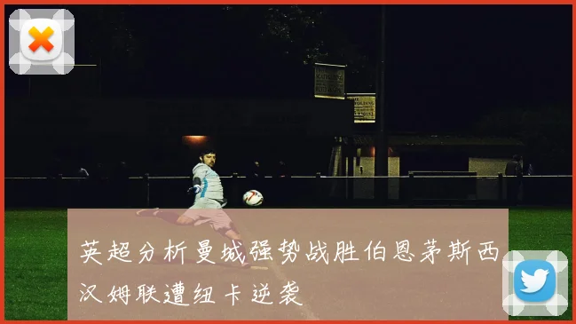 英超分析曼城强势战胜伯恩茅斯西汉姆联遭纽卡逆袭