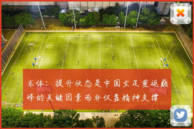 东体：提升状态是中国女足重返巅峰的关键因素而非仅靠精神支撑