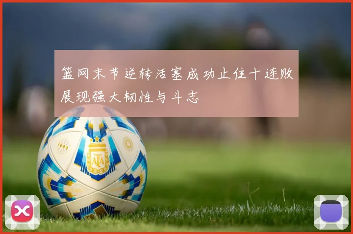 篮网末节逆转活塞成功止住十连败展现强大韧性与斗志